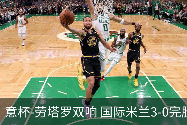 意杯-劳塔罗双响 国际米兰3-0完胜AC米兰挺进决赛